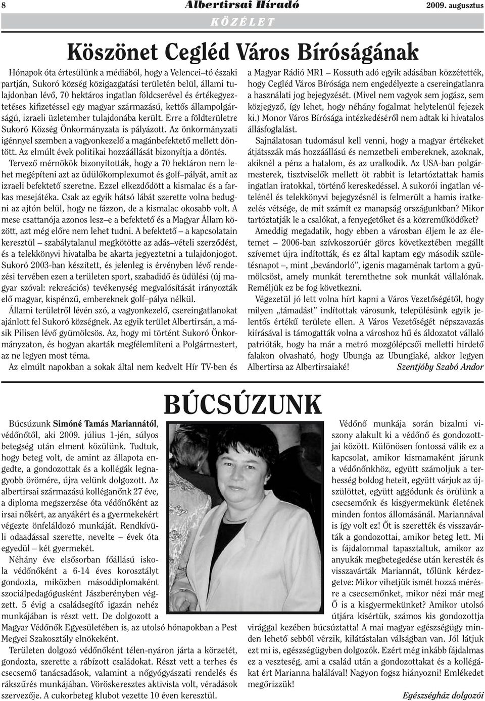 70 hektáros ingatlan földcserével és értékegyeztetéses kifizetéssel egy magyar származású, kettős állampolgárságú, izraeli üzletember tulajdonába került.