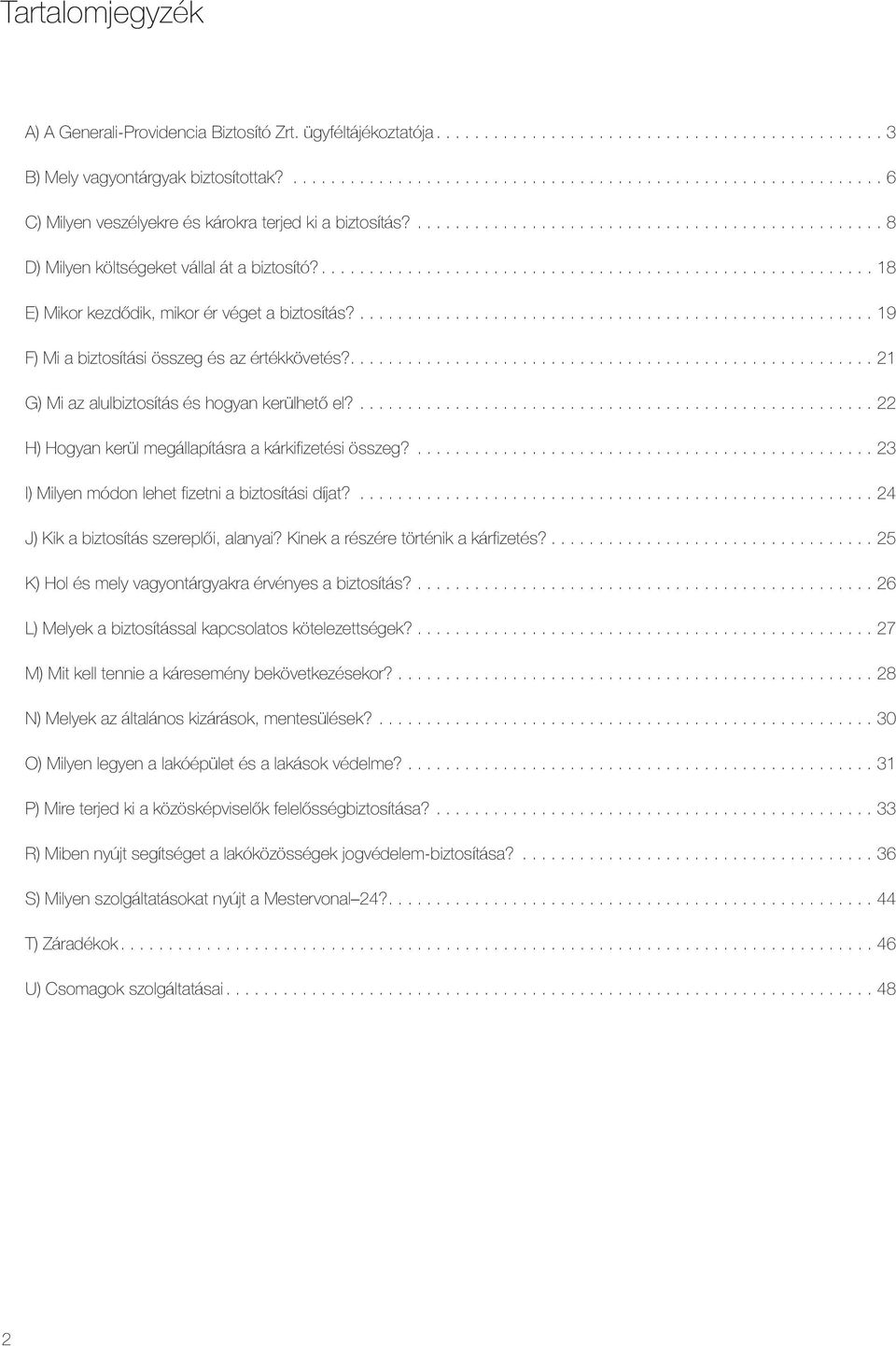 .... 21 G) Mi az alulbiztosítás és hogyan kerülhető el?... 22 H) Hogyan kerül megállapításra a kárkifizetési összeg?... 23 I) Milyen módon lehet fizetni a biztosítási díjat?