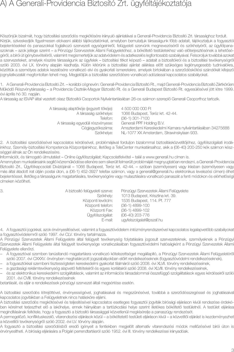 egységeinkről, felügyeleti szervünk megnevezéséről és székhelyéről, az ügyfélpanaszoknak azok jellege szerint a Pénzügyi Szervezetek Állami Felügyeletéhez, a békéltető testületekhez való