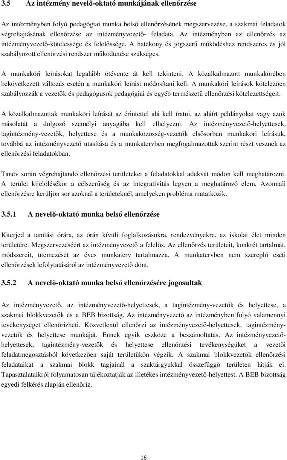 A munkaköri leírásokat legalább ötévente át kell tekinteni. A közalkalmazott munkakörében bekövetkezett változás esetén a munkaköri leírást módosítani kell.