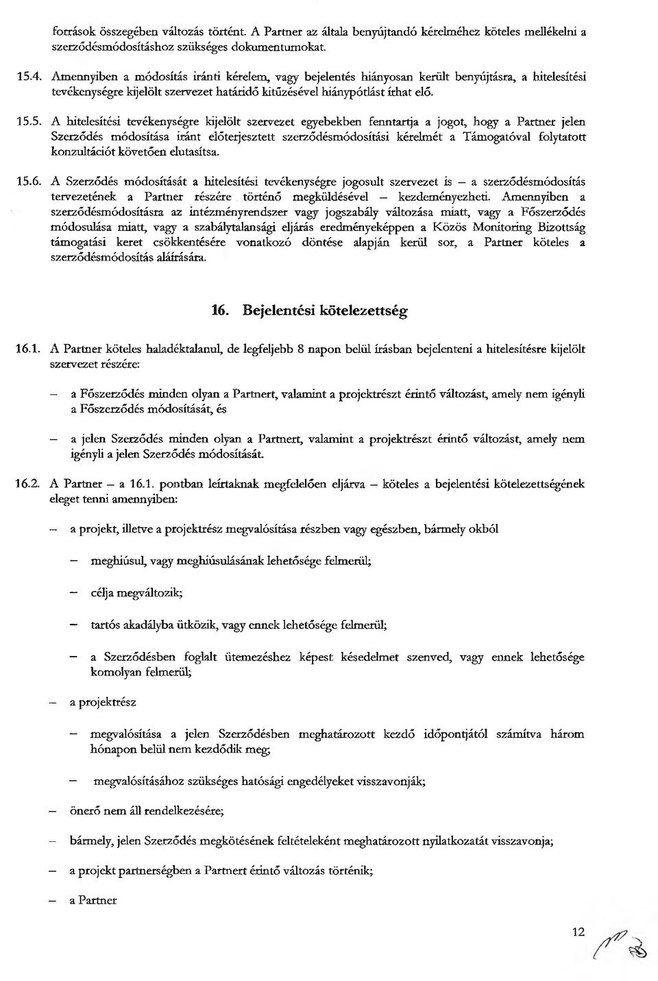 5. A hitelesítési tevékenységre kijelölt szervezet egyebekben fenntartja a jogot, hogy a Partner jelen Szerződés módosítása iránt előterjesztett szerződésmódosítási kérelmét a Támogatóval folytatott