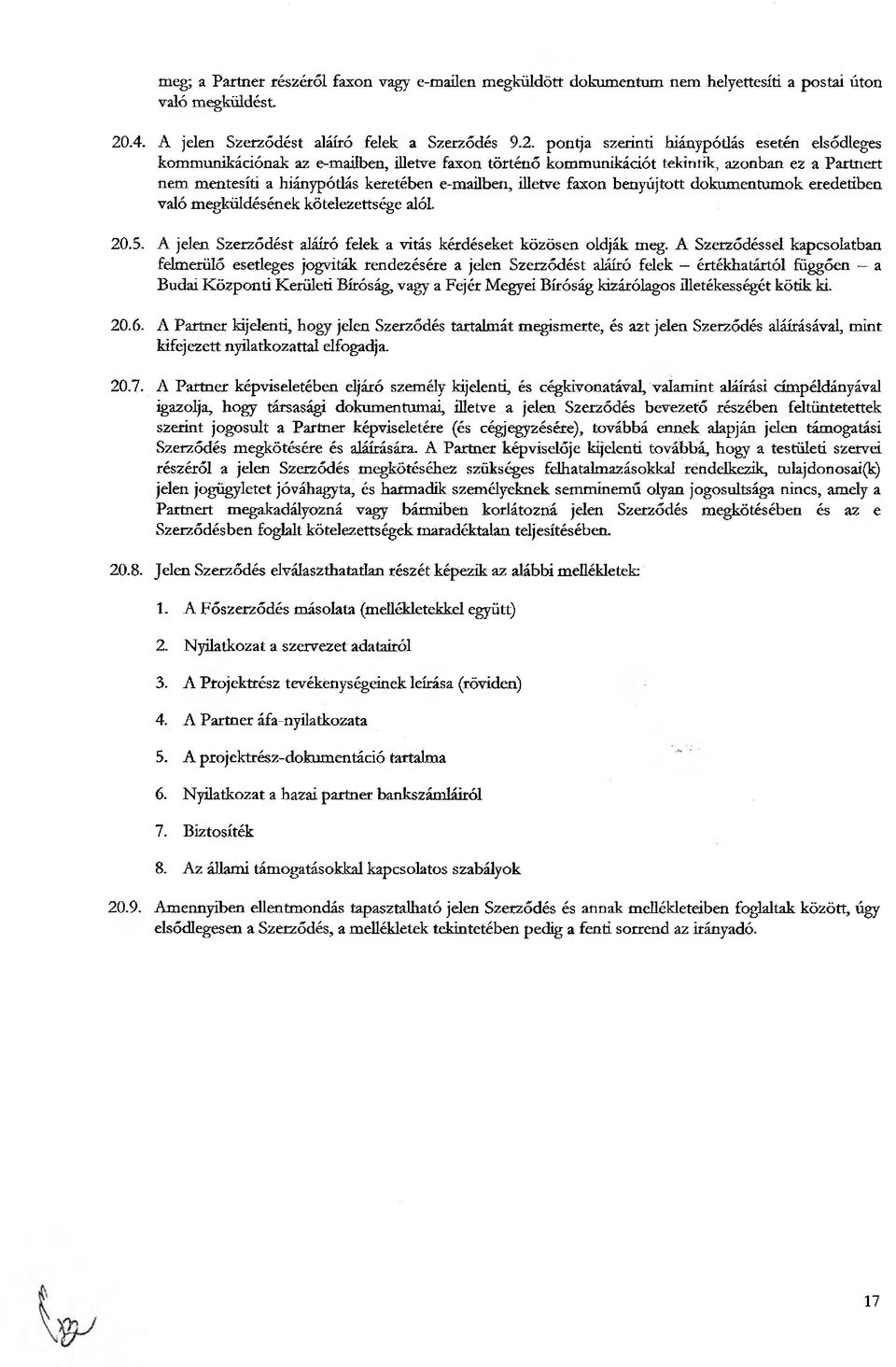 , azonban ez a Partnert nem mentesíti a hiánypótlás keretében e-mailben, illetve faxon benyújtott dokumentumok eredetiben való megküldésének kötelezettsége alól. 20.5.