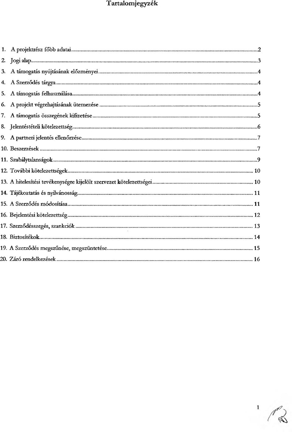 Beszerzések............7 11. Szabálytalanságok.........9 12. További kötelezettségek......... 10 13. A hitelesítési tevékenységre kijelölt szervezet kötelezettségei.......... 10 14.