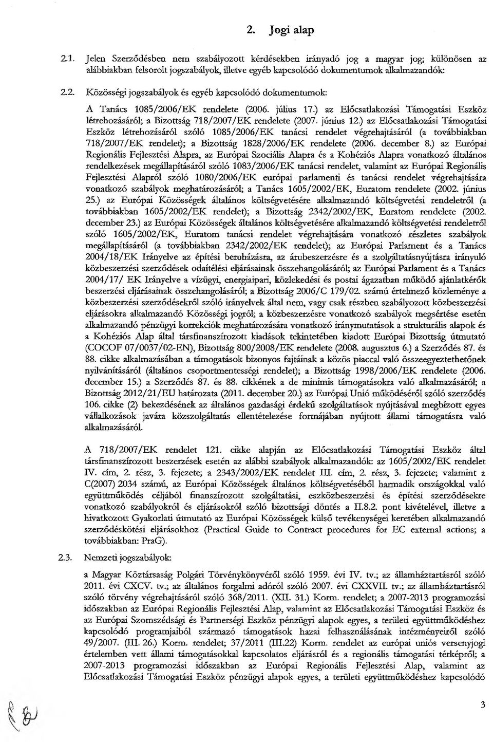 ) az Előcsatlakozási Támogatási Eszköz létrehozásáról szóló 1085/2006/EK tanácsi rendelet végrehajtásáról (a továbbiakban 718/2007/EK rendelet); a Bizottság 1828/2006/RK rendelete (2006. december 8.