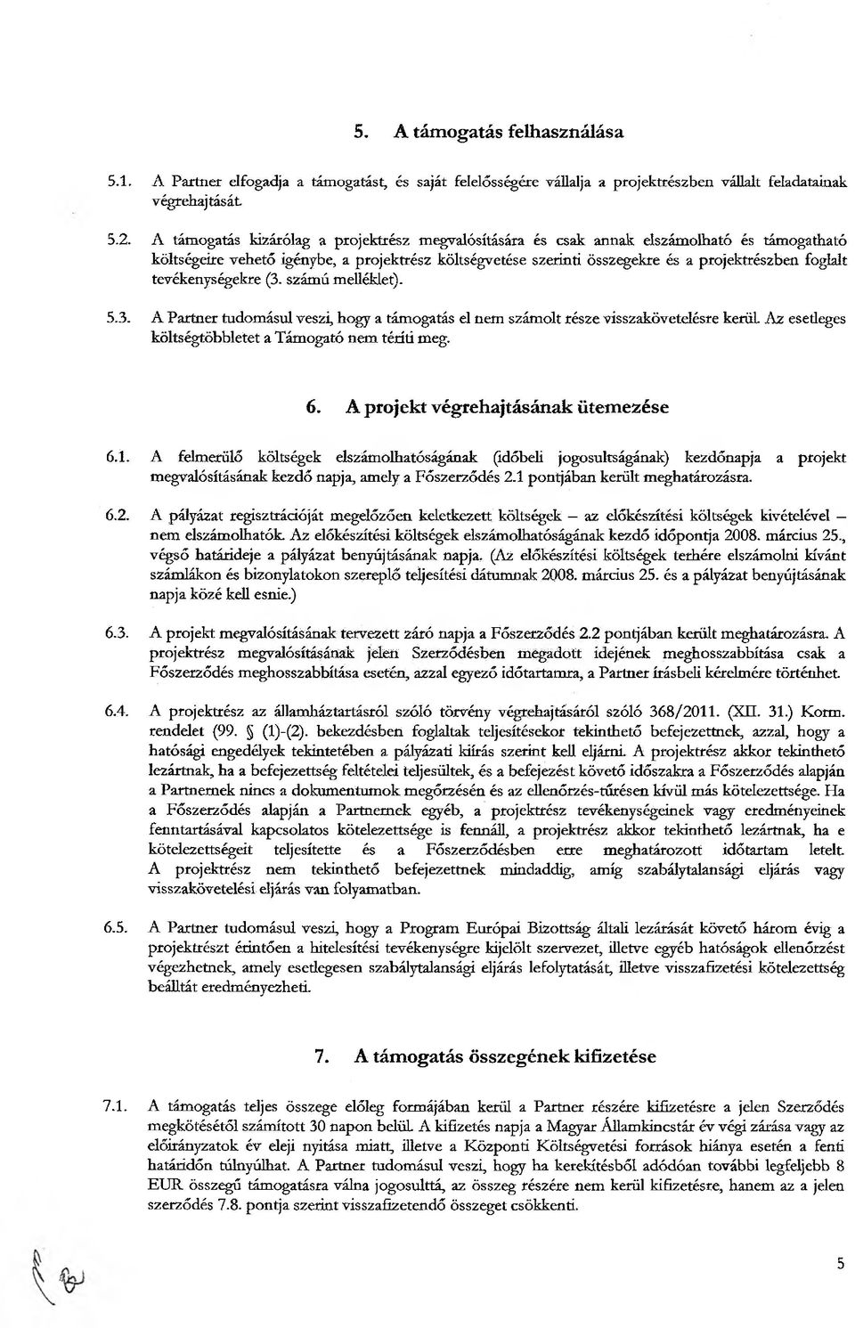 tevékenységekre (3. számú melléklet). 5.3. A Partner tudomásul veszi, hogy a támogatás el nem számolt része visszakövetelésre kerül Az esedeges költségtöbbletet a Támogató nem téríti meg. 6.