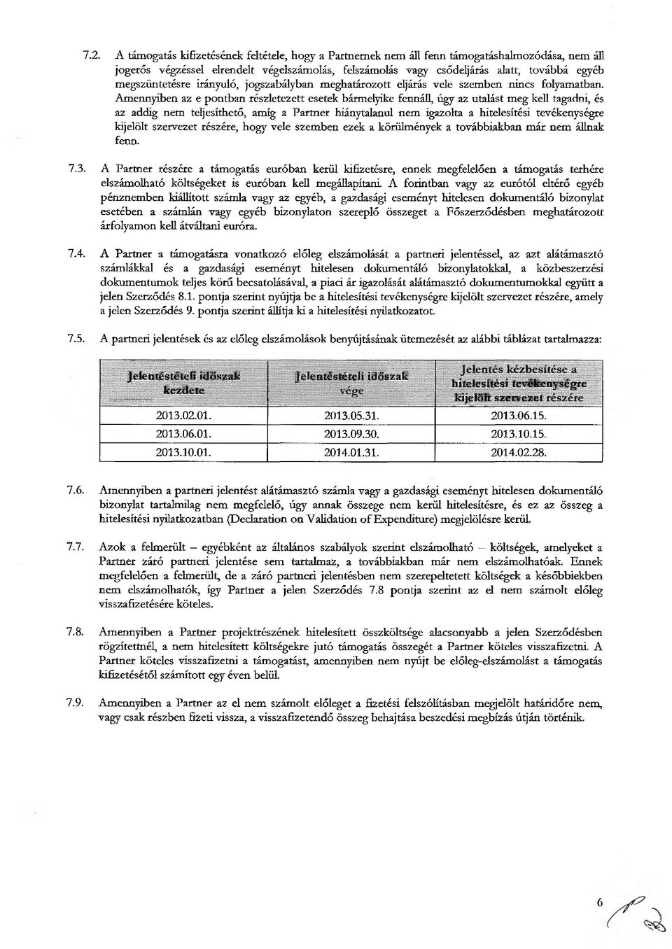 Amennyiben az e pontban részletezett esetek bármelyike fennáll, úgy az utalást meg kell tagadni^ és az addig nem teljesíthető, amíg a Partner hiánytalanul nem igazolta a hitelesítési tevékenységre