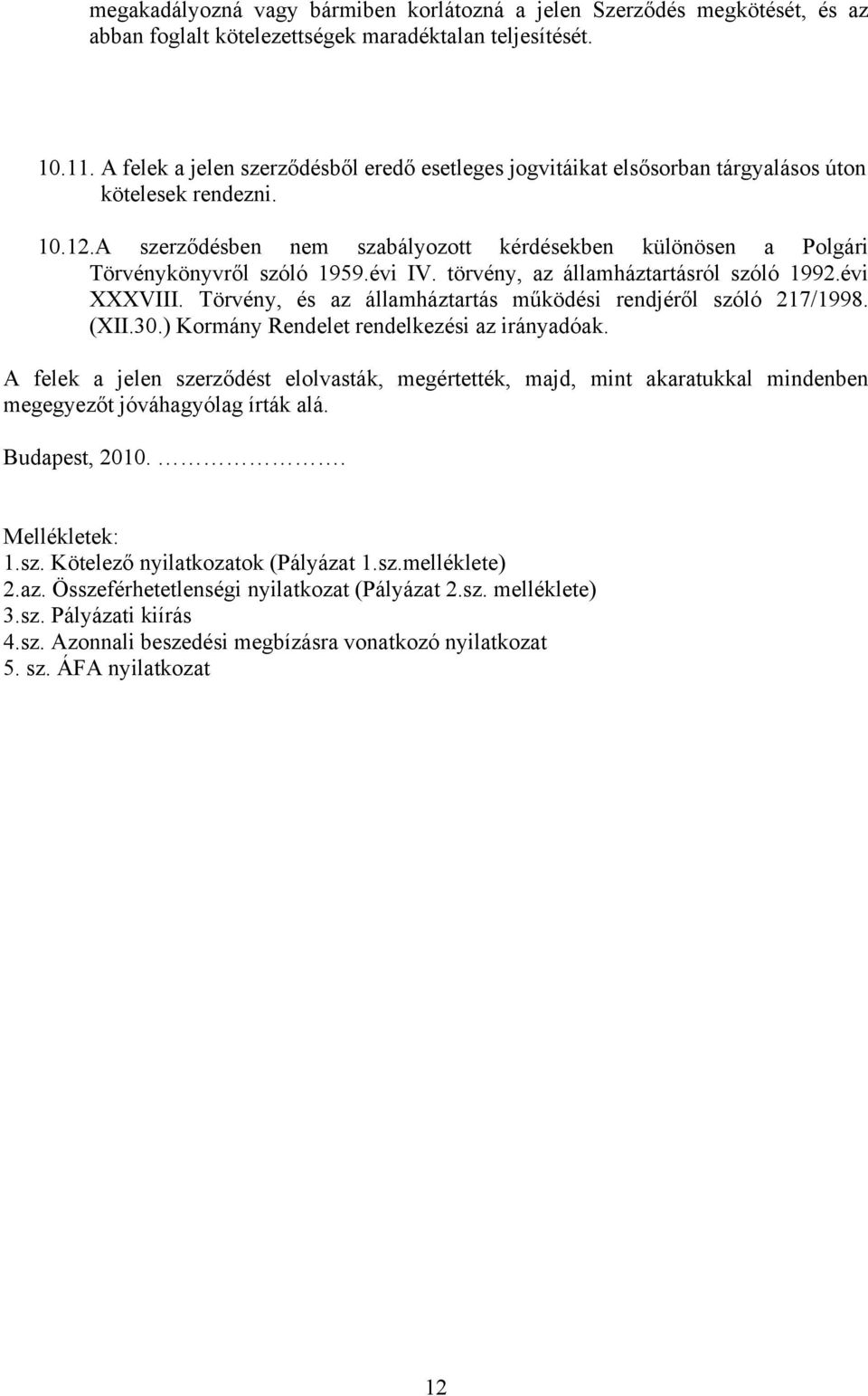 A szerződésben nem szabályozott kérdésekben különösen a Polgári Törvénykönyvről szóló 1959.évi IV. törvény, az államháztartásról szóló 1992.évi XXXVIII.