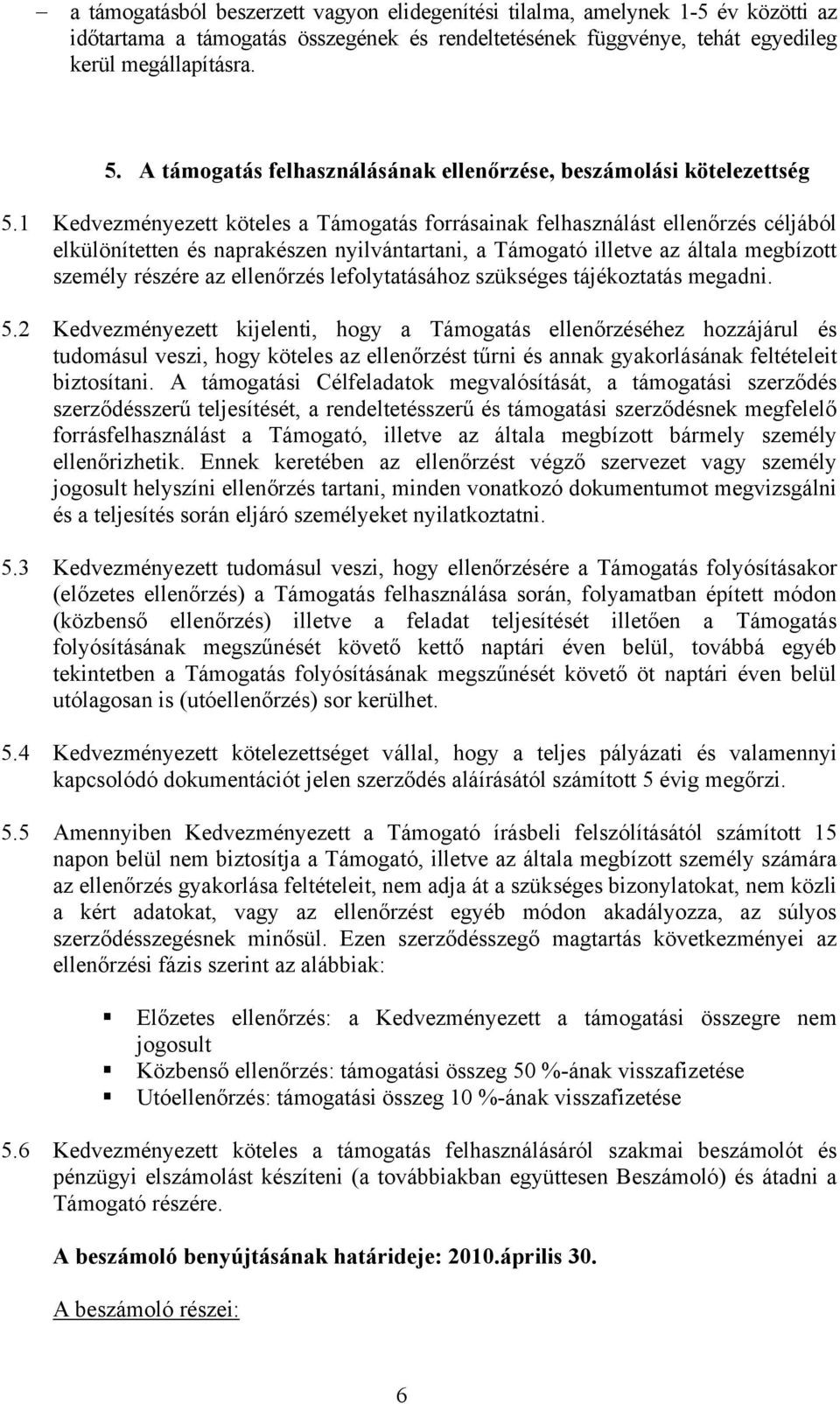 1 Kedvezményezett köteles a Támogatás forrásainak felhasználást ellenőrzés céljából elkülönítetten és naprakészen nyilvántartani, a Támogató illetve az általa megbízott személy részére az ellenőrzés