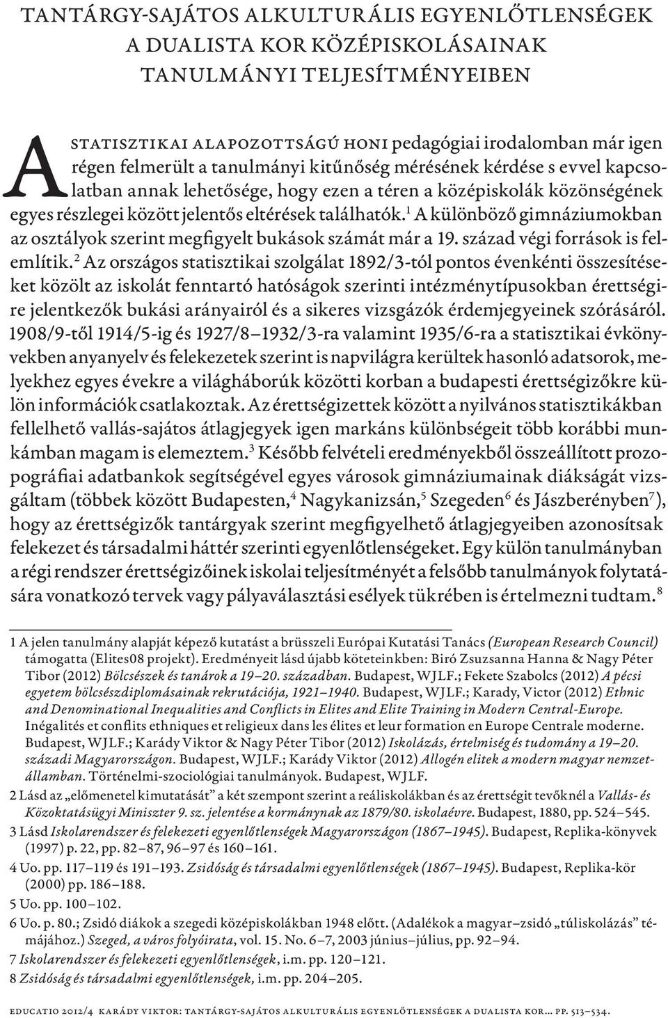 1 A különböző gimnáziumokban az osztályok szerint megfigyelt bukások számát már a 19. század végi források is felemlítik.