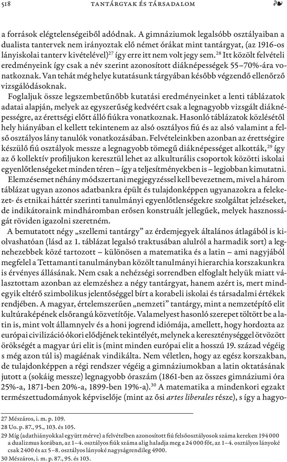 28 Itt közölt felvételi eredményeink így csak a név szerint azonosított diáknépességek 55 70%-ára vonatkoznak. Van tehát még helye kutatásunk tárgyában később végzendő ellenőrző vizsgálódásoknak.