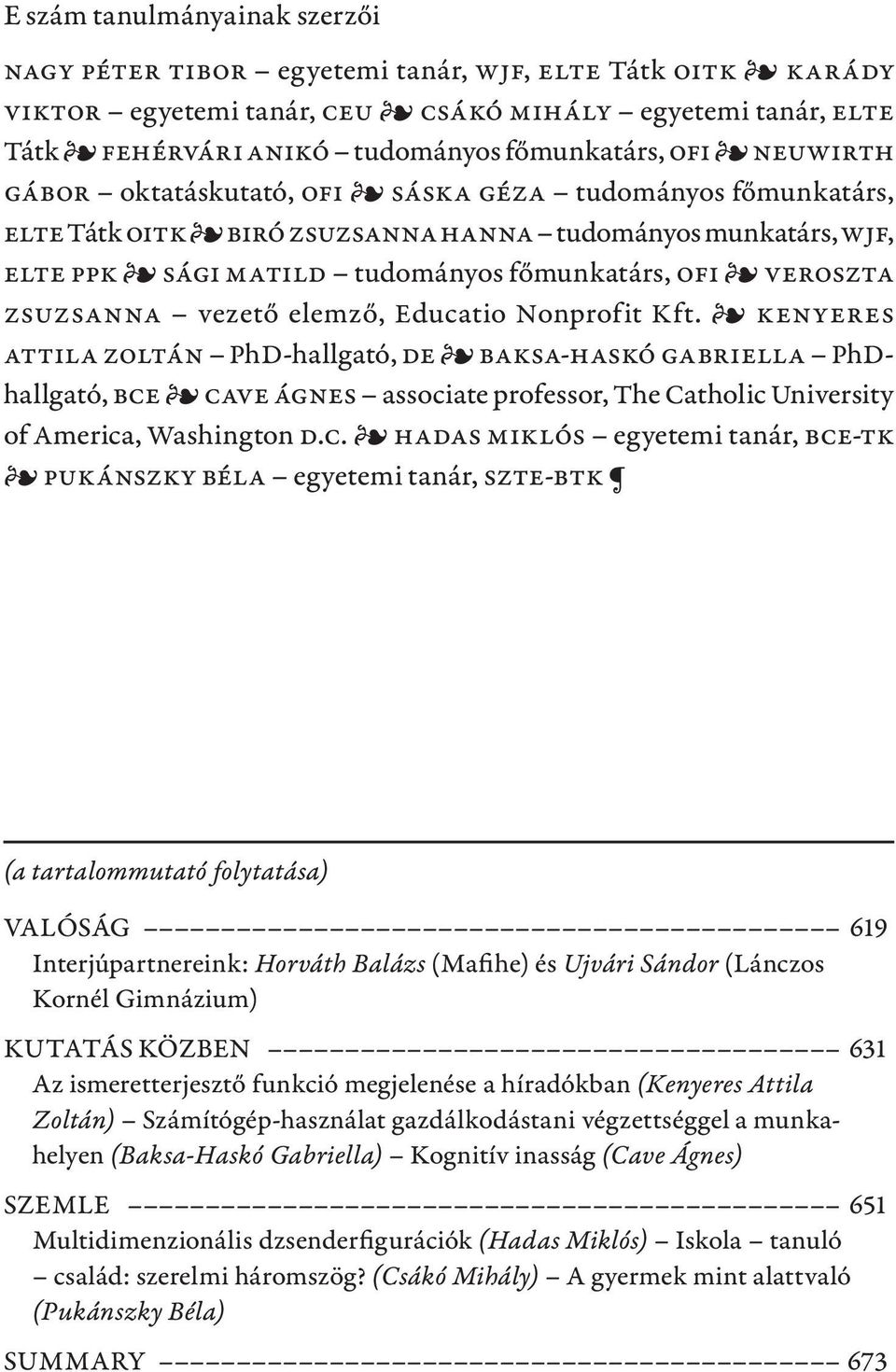 vezető elemző, Educatio Nonprofit Kft. Kenyeres Attila Zoltán PhD-hallgató, DE Baksa-Haskó Gabriella PhDhallgató, BCE Cave Ágnes associate professor, The Catholic University of America, Washington D.