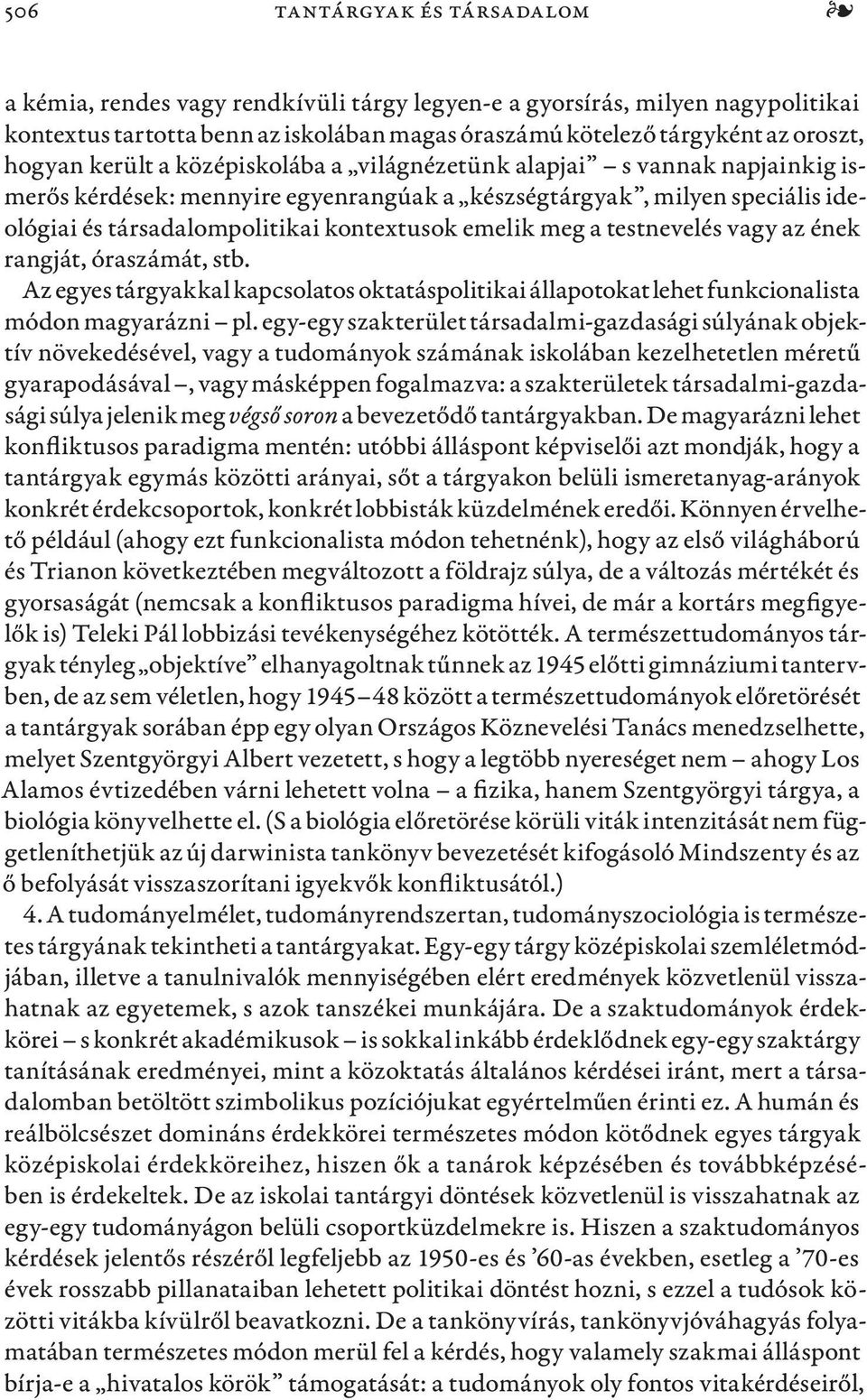 emelik meg a testnevelés vagy az ének rangját, óraszámát, stb. Az egyes tárgyakkal kapcsolatos oktatáspolitikai állapotokat lehet funkcionalista módon magyarázni pl.