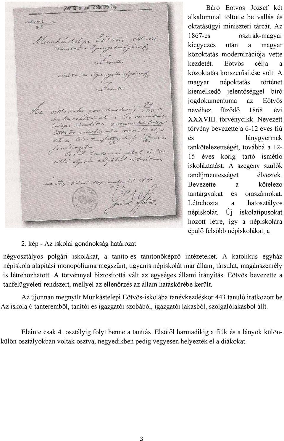 A magyar népoktatás történet kiemelkedő jelentőséggel bíró jogdokumentuma az Eötvös nevéhez fűződő 1868. évi XXXVIII. törvénycikk.