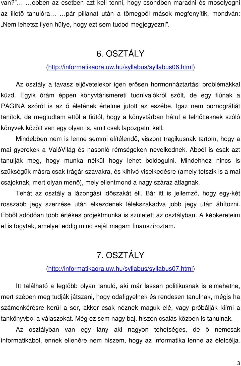 Egyik órám éppen könyvtárismereti tudnivalókról szólt, de egy fiúnak a PAGINA szóról is az ő életének értelme jutott az eszébe.