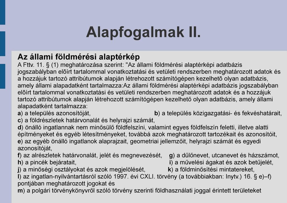 alapján létrehozott számítógépen kezelhetõ olyan adatbázis, amely állami alapadatként tartalmazza:az állami földmérési alaptérképi adatbázis jogszabályban elõírt tartalommal vonatkoztatási és