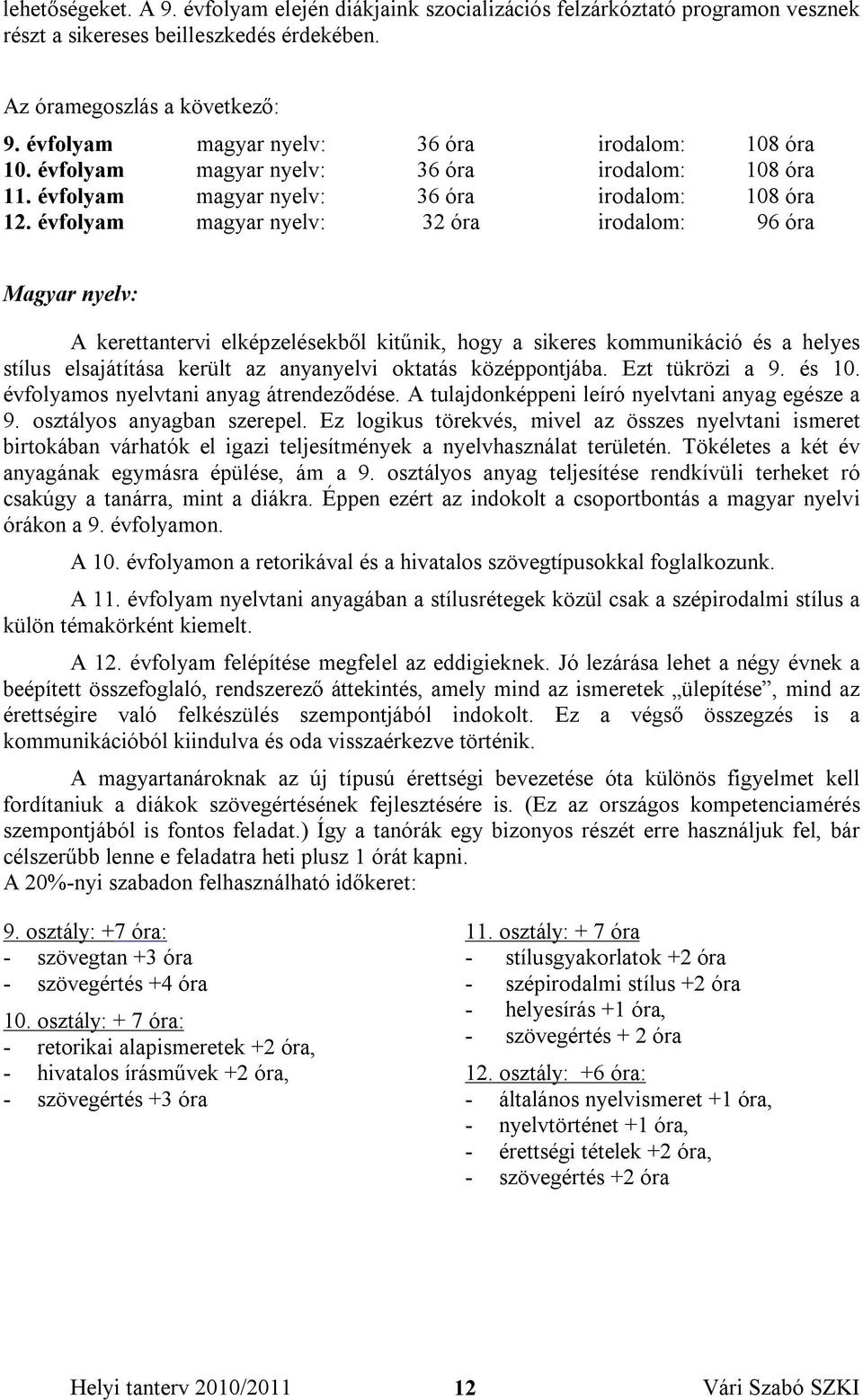 évfolyam magyar nyelv: 32 óra irodalom: 96 óra Magyar nyelv: A kerettantervi elképzelésekből kitűnik, hogy a sikeres kommunikáció és a helyes stílus elsajátítása került az anyanyelvi oktatás