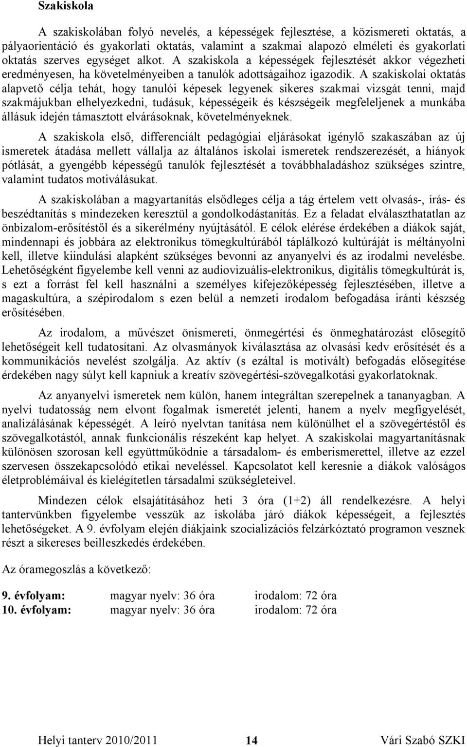 A szakiskolai oktatás alapvető célja tehát, hogy tanulói képesek legyenek sikeres szakmai vizsgát tenni, majd szakmájukban elhelyezkedni, tudásuk, képességeik és készségeik megfeleljenek a munkába