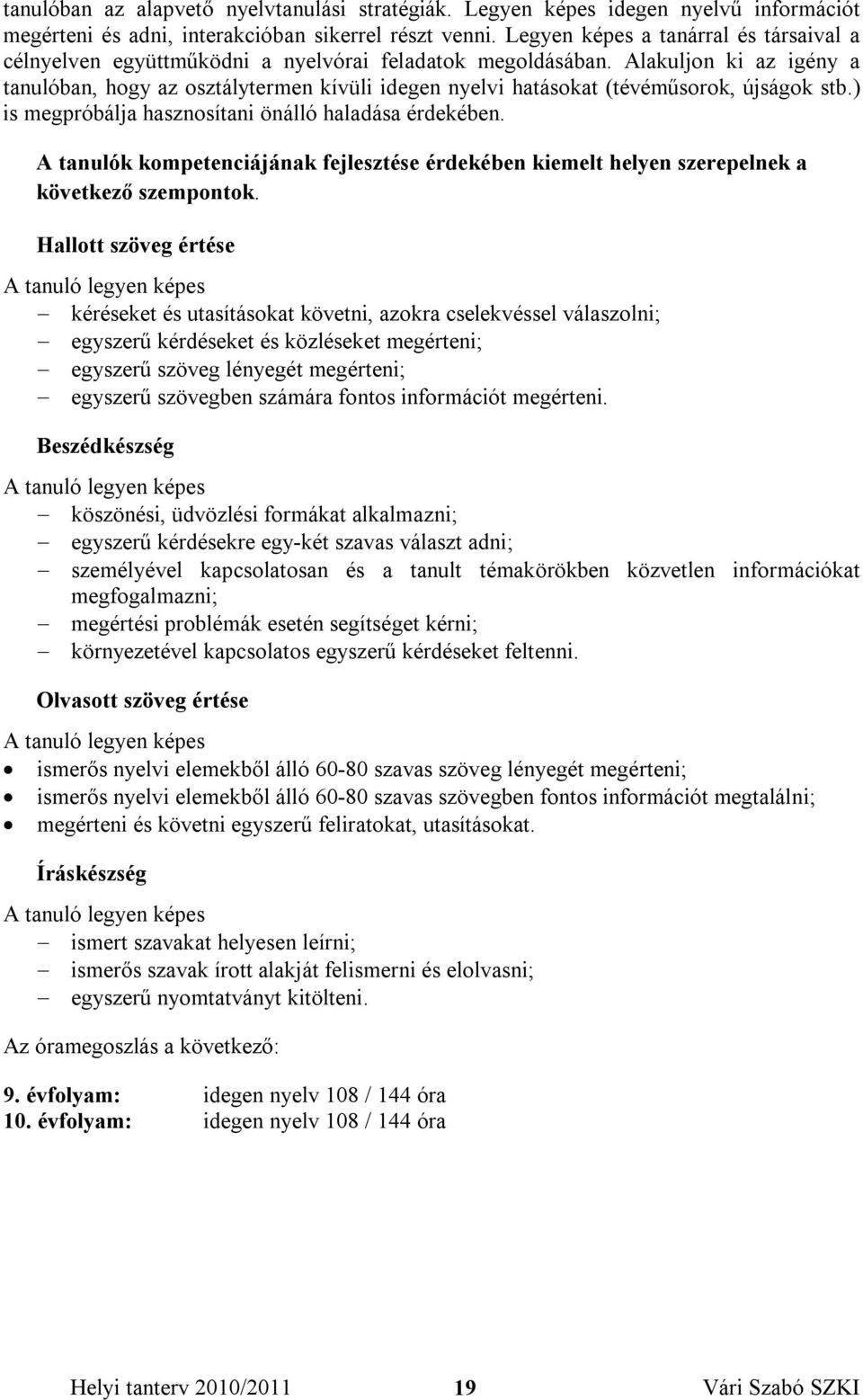 Alakuljon ki az igény a tanulóban, hogy az osztálytermen kívüli idegen nyelvi hatásokat (tévéműsorok, újságok stb.) is megpróbálja hasznosítani önálló haladása érdekében.