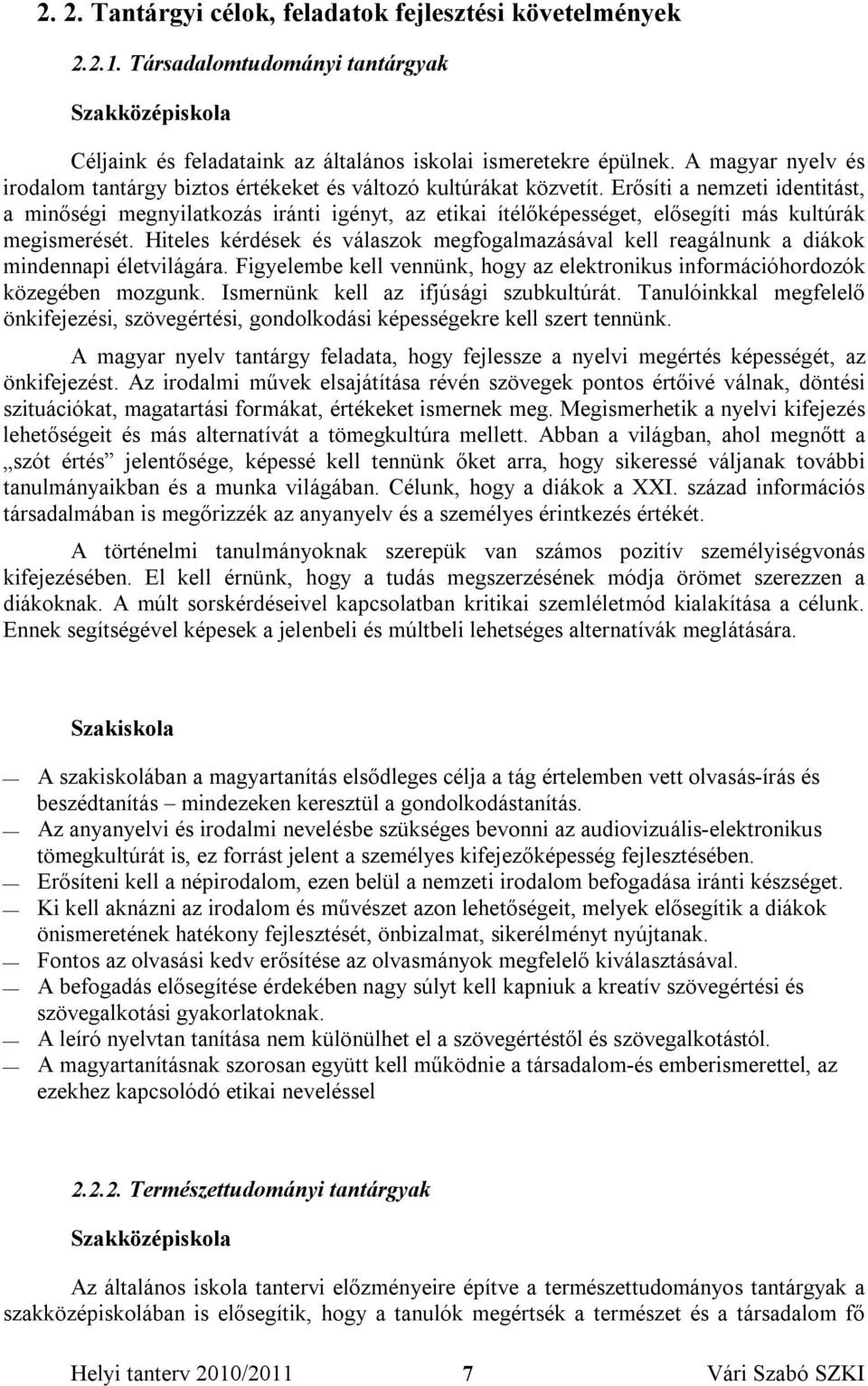 Erősíti a nemzeti identitást, a minőségi megnyilatkozás iránti igényt, az etikai ítélőképességet, elősegíti más kultúrák megismerését.