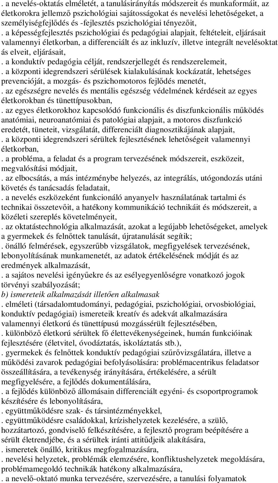 a képességfejlesztés pszichológiai és pedagógiai alapjait, feltételeit, eljárásait valamennyi életkorban, a differenciált és az inkluzív, illetve integrált nevelésoktat ás elveit, eljárásait,.