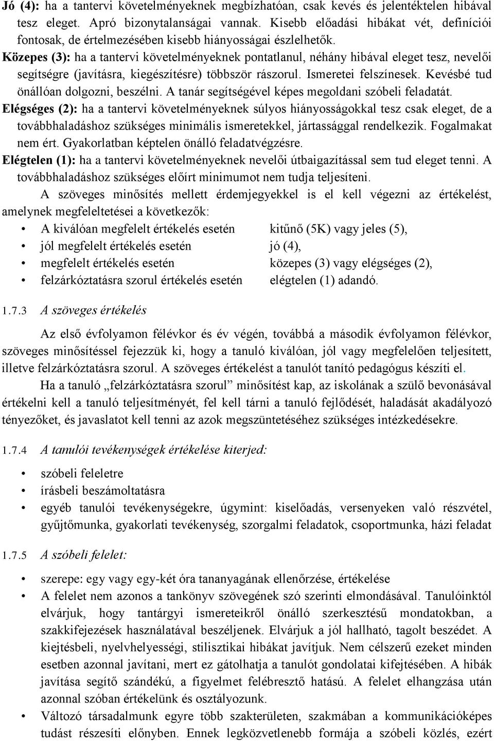 Közepes (): ha a tantervi követelményeknek pontatlanul, néhány hibával eleget tesz, nevelői segítségre (javításra, kiegészítésre) többször rászorul. Ismeretei felszínesek.