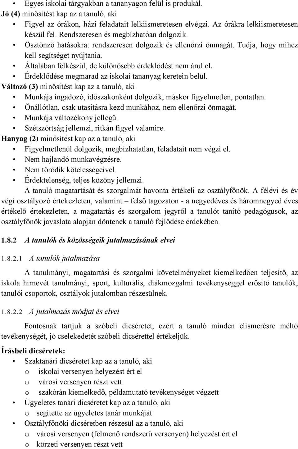 Általában felkészül, de különösebb érdeklődést nem árul el. Érdeklődése megmarad az iskolai tananyag keretein belül.