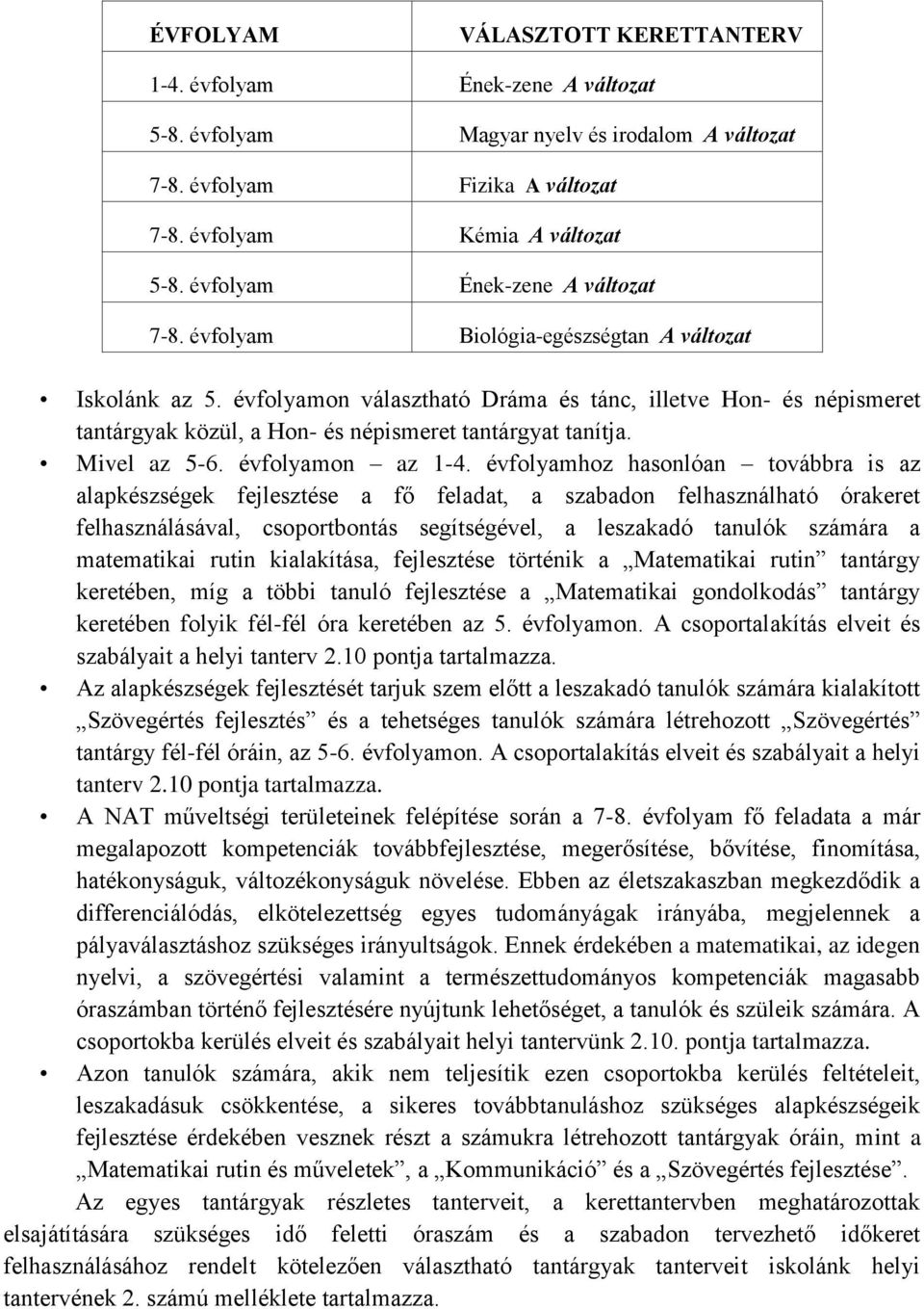 évfolyamon választható Dráma és tánc, illetve Hon- és népismeret tantárgyak közül, a Hon- és népismeret tantárgyat tanítja. Mivel az 5-6. évfolyamon az 1-4.