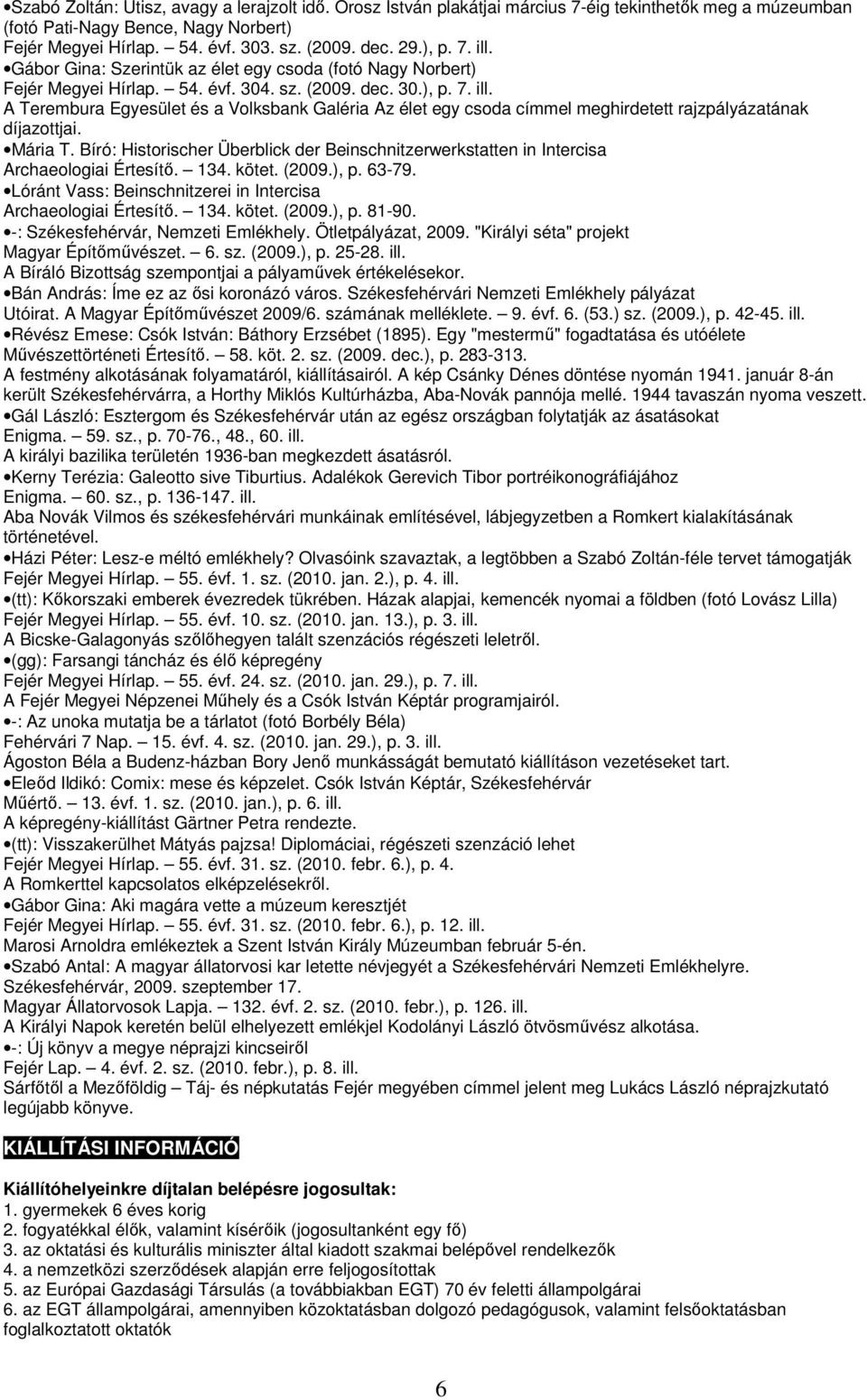 Mária T. Bíró: Historischer Überblick der Beinschnitzerwerkstatten in Intercisa Archaeologiai Értesítı. 134. kötet. (2009.), p. 63-79. Lóránt Vass: Beinschnitzerei in Intercisa Archaeologiai Értesítı.