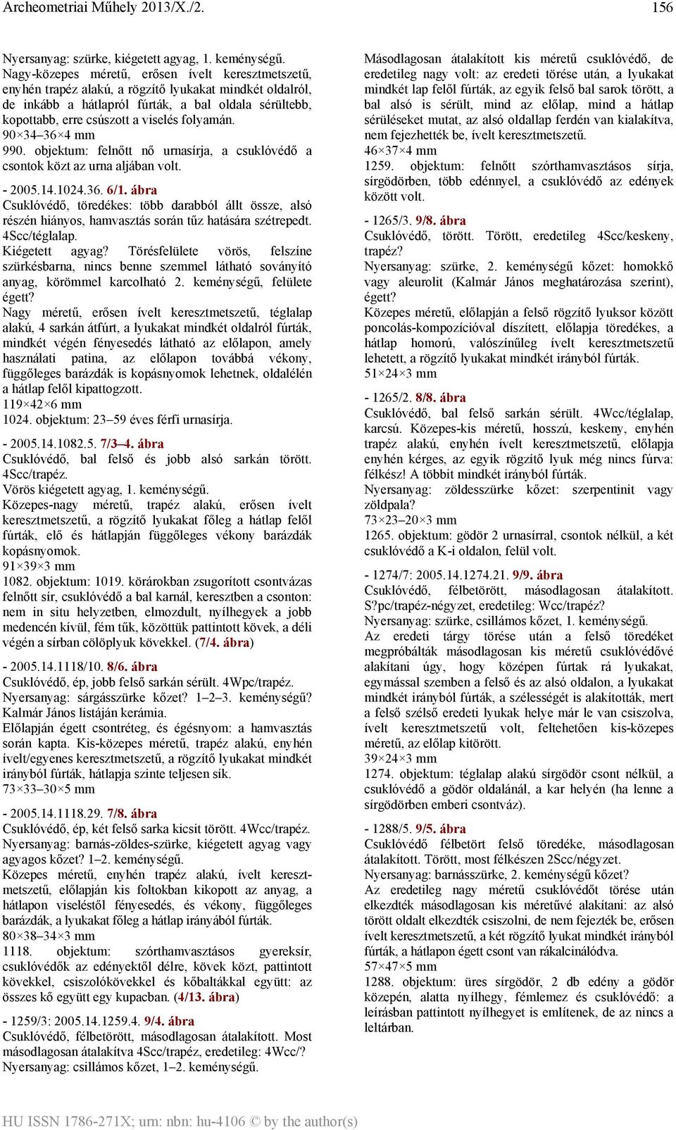 folyamán. 90 34 36 4 mm 990. objektum: felnőtt nő urnasírja, a csuklóvédő a csontok közt az urna aljában volt. - 2005.14.1024.36. 6/1.