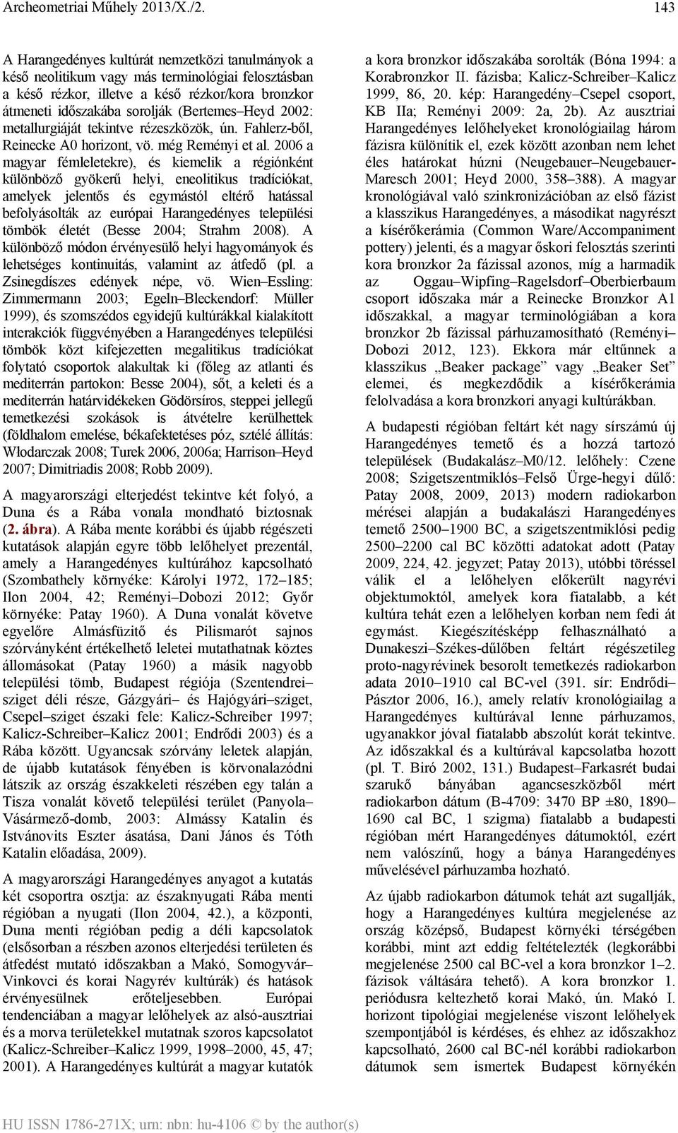 2006 a magyar fémleletekre), és kiemelik a régiónként különböző gyökerű helyi, eneolitikus tradíciókat, amelyek jelentős és egymástól eltérő hatással befolyásolták az európai Harangedényes települési