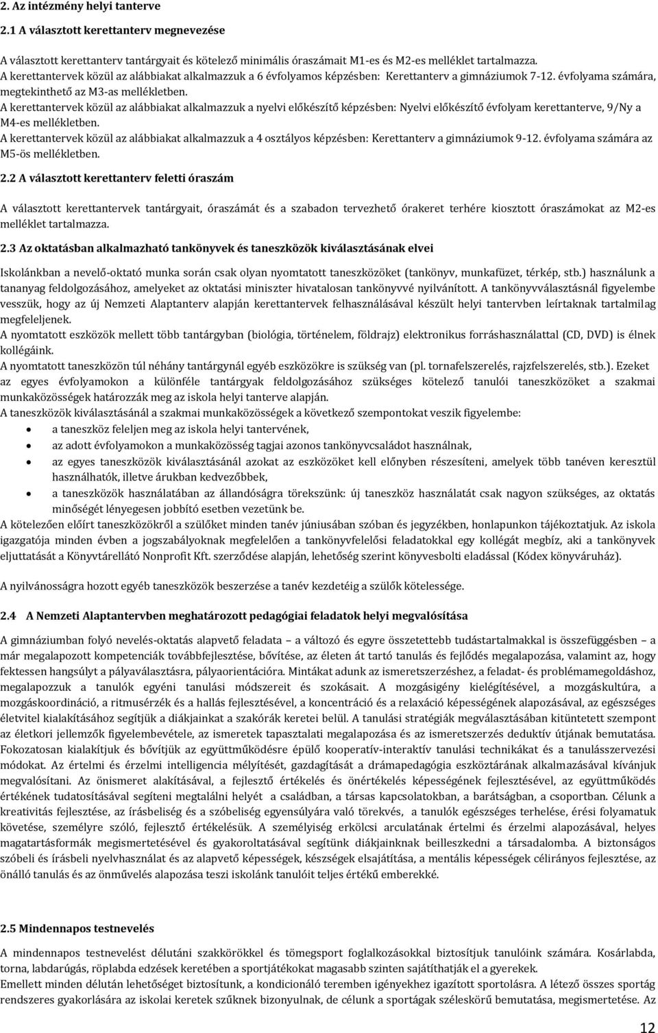 A kerettantervek közül az alábbiakat alkalmazzuk a nyelvi előkészítő képzésben: Nyelvi előkészítő évfolyam kerettanterve, 9/Ny a M4-es mellékletben.