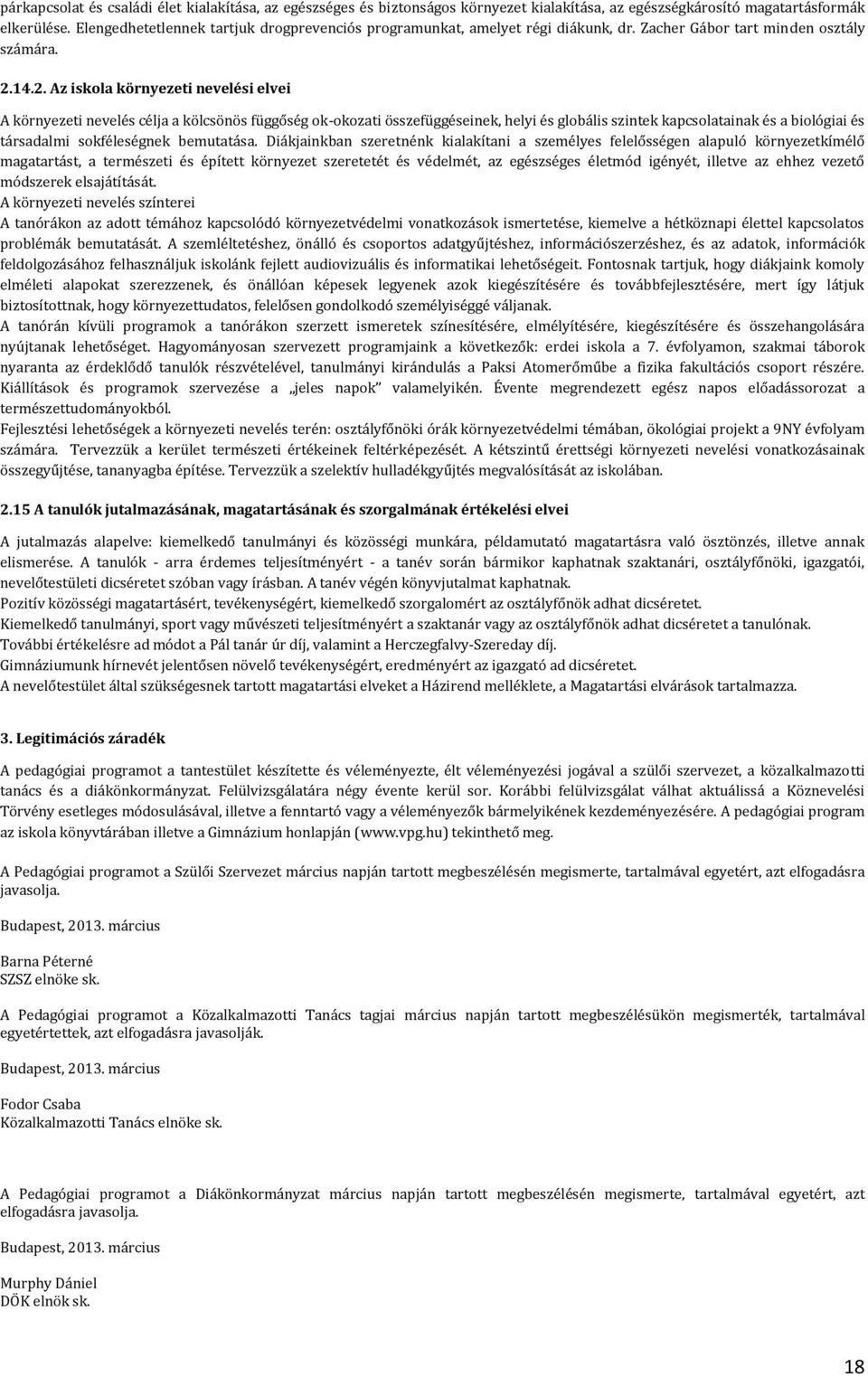 14.2. Az iskola környezeti nevelési elvei A környezeti nevelés célja a kölcsönös függőség ok-okozati összefüggéseinek, helyi és globális szintek kapcsolatainak és a biológiai és társadalmi