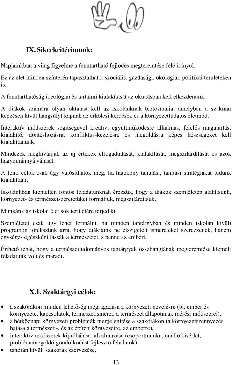 A diákok számára olyan oktatást kell az iskolánknak biztosítania, amelyben a szakmai képzésen kívül hangsúlyt kapnak az erkölcsi kérdések és a környezettudatos életmód.