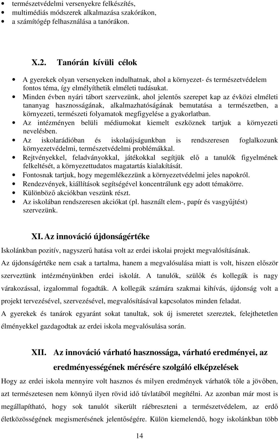 Minden évben nyári tábort szervezünk, ahol jelentős szerepet kap az évközi elméleti tananyag hasznosságának, alkalmazhatóságának bemutatása a természetben, a környezeti, természeti folyamatok