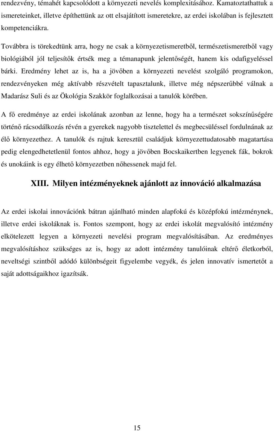 Továbbra is törekedtünk arra, hogy ne csak a környezetismeretből, természetismeretből vagy biológiából jól teljesítők értsék meg a témanapunk jelentőségét, hanem kis odafigyeléssel bárki.