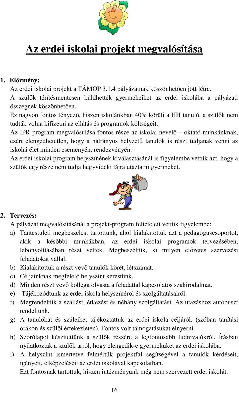 Ez nagyon fontos tényező, hiszen iskolánkban 40% körüli a HH tanuló, a szülők nem tudták volna kifizetni az ellátás és programok költségeit.