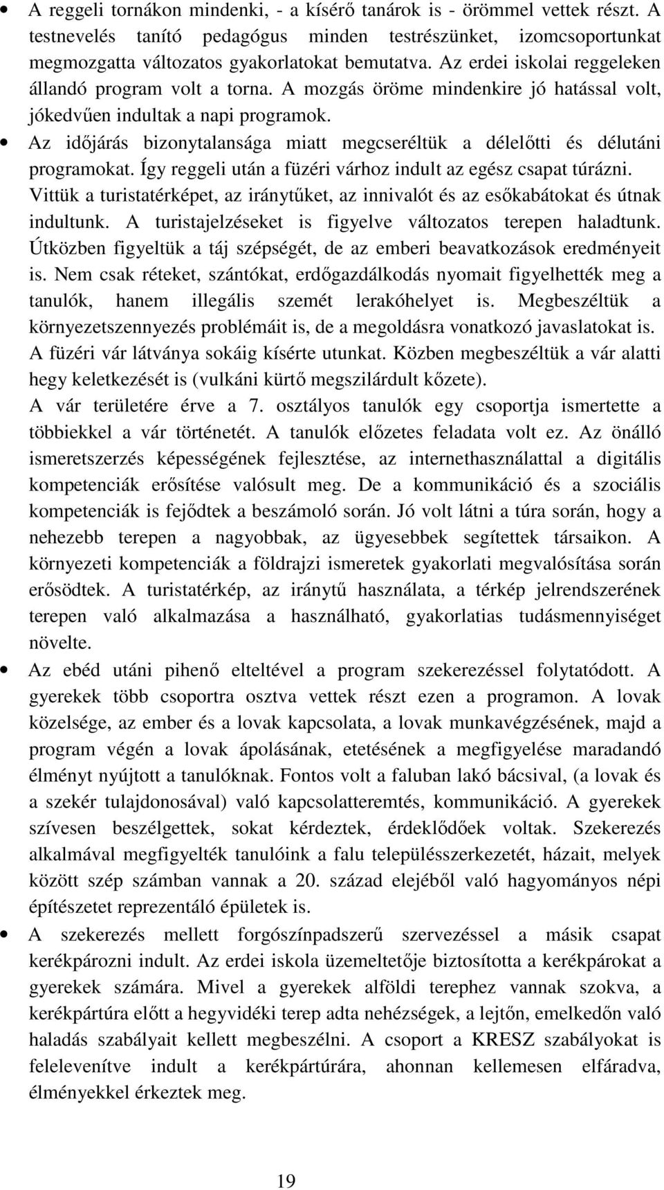 Az időjárás bizonytalansága miatt megcseréltük a délelőtti és délutáni programokat. Így reggeli után a füzéri várhoz indult az egész csapat túrázni.