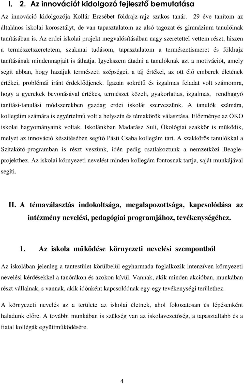 Az erdei iskolai projekt megvalósításában nagy szeretettel vettem részt, hiszen a természetszeretetem, szakmai tudásom, tapasztalatom a természetismeret és földrajz tanításának mindennapjait is