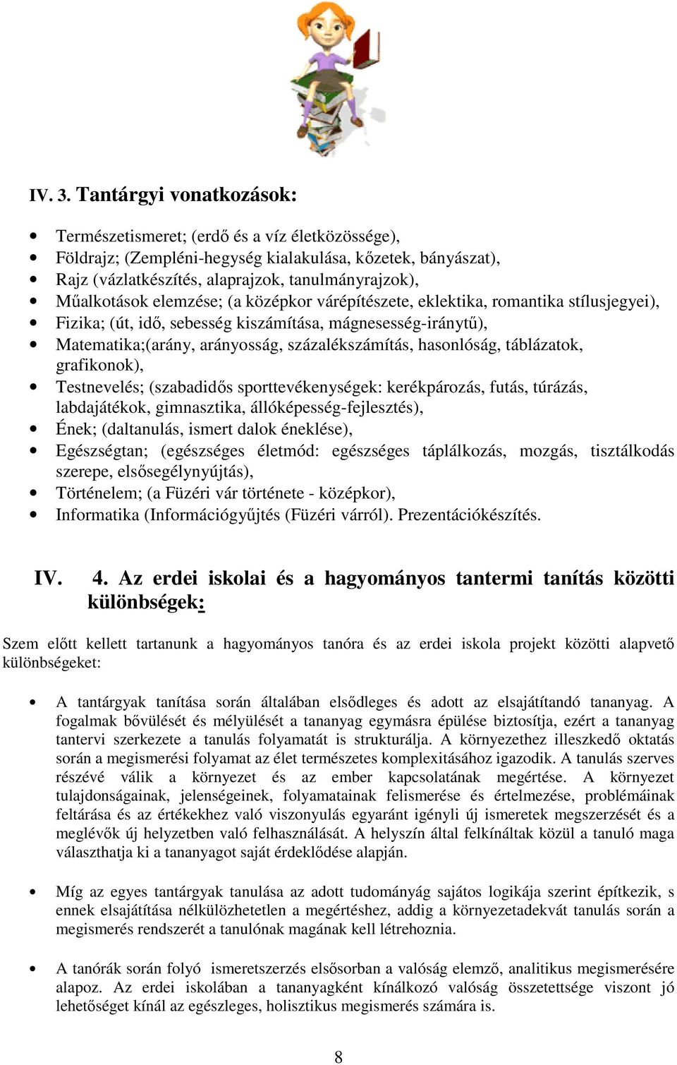 elemzése; (a középkor várépítészete, eklektika, romantika stílusjegyei), Fizika; (út, idő, sebesség kiszámítása, mágnesesség-iránytű), Matematika;(arány, arányosság, százalékszámítás, hasonlóság,