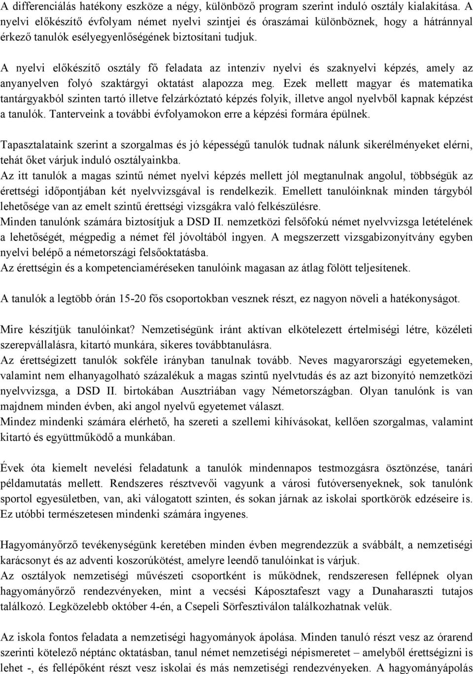 A nyelvi előkészítő osztály fő feladata az intenzív nyelvi és szaknyelvi képzés, amely az anyanyelven folyó szaktárgyi oktatást alapozza meg.