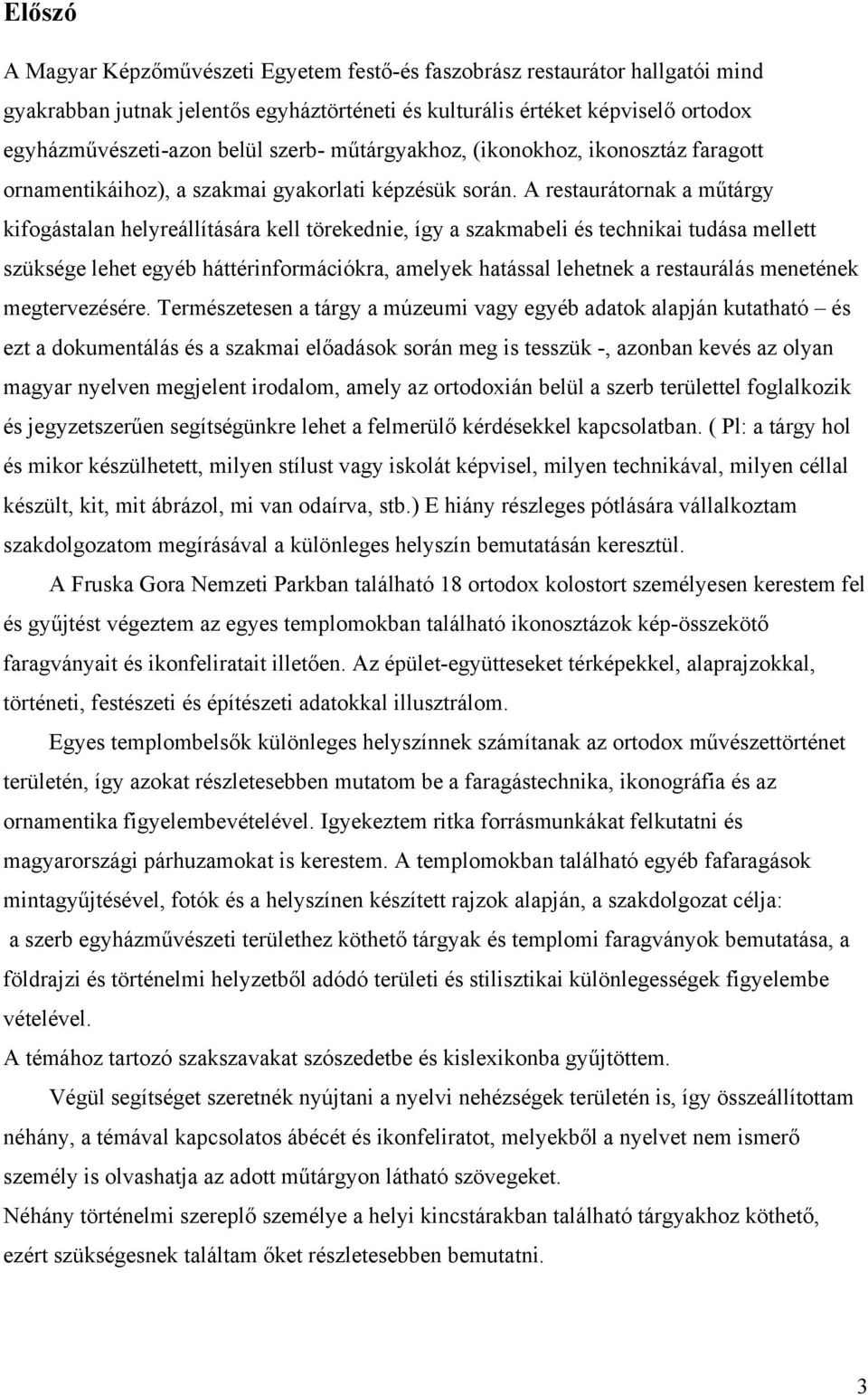 A restaurátornak a műtárgy kifogástalan helyreállítására kell törekednie, így a szakmabeli és technikai tudása mellett szüksége lehet egyéb háttérinformációkra, amelyek hatással lehetnek a