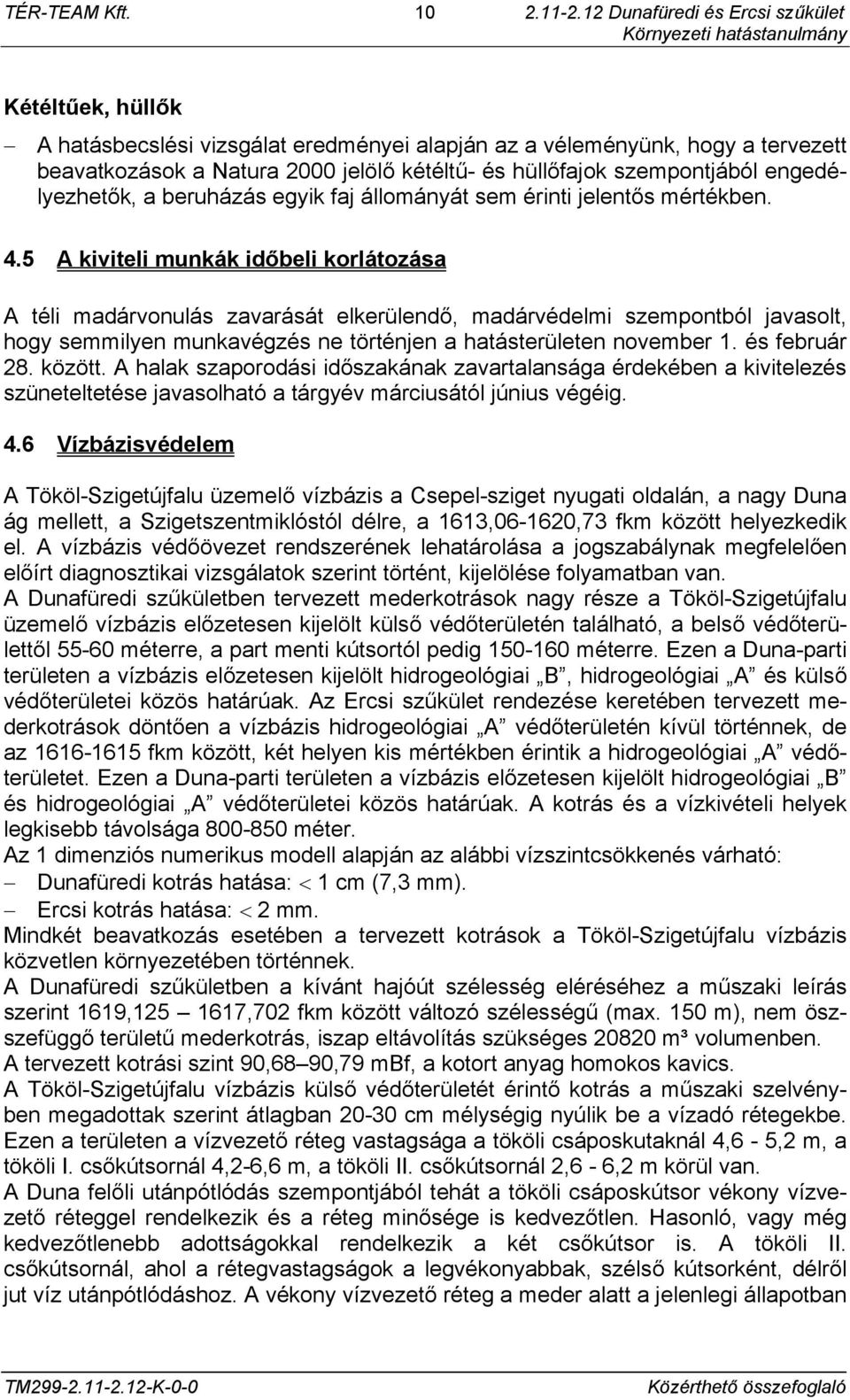 5 A kiviteli munkák időbeli korlátozása A téli madárvonulás zavarását elkerülendő, madárvédelmi szempontból javasolt, hogy semmilyen munkavégzés ne történjen a hatásterületen november 1.