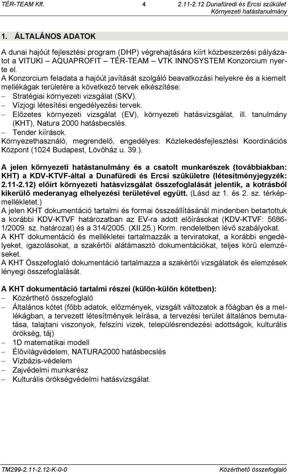 Vízjogi létesítési engedélyezési tervek. Előzetes környezeti vizsgálat (EV), környezeti hatásvizsgálat, ill. tanulmány (KHT), Natura 2000 hatásbecslés. Tender kiírások.