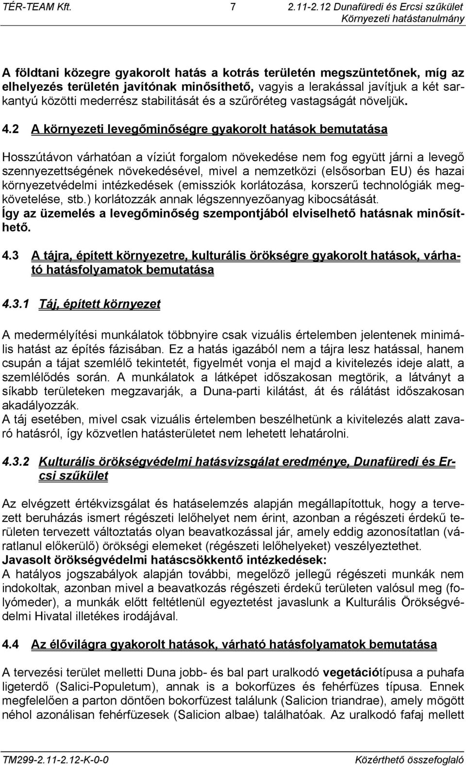 2 A környezeti levegőminőségre gyakorolt hatások bemutatása Hosszútávon várhatóan a víziút forgalom növekedése nem fog együtt járni a levegő szennyezettségének növekedésével, mivel a nemzetközi