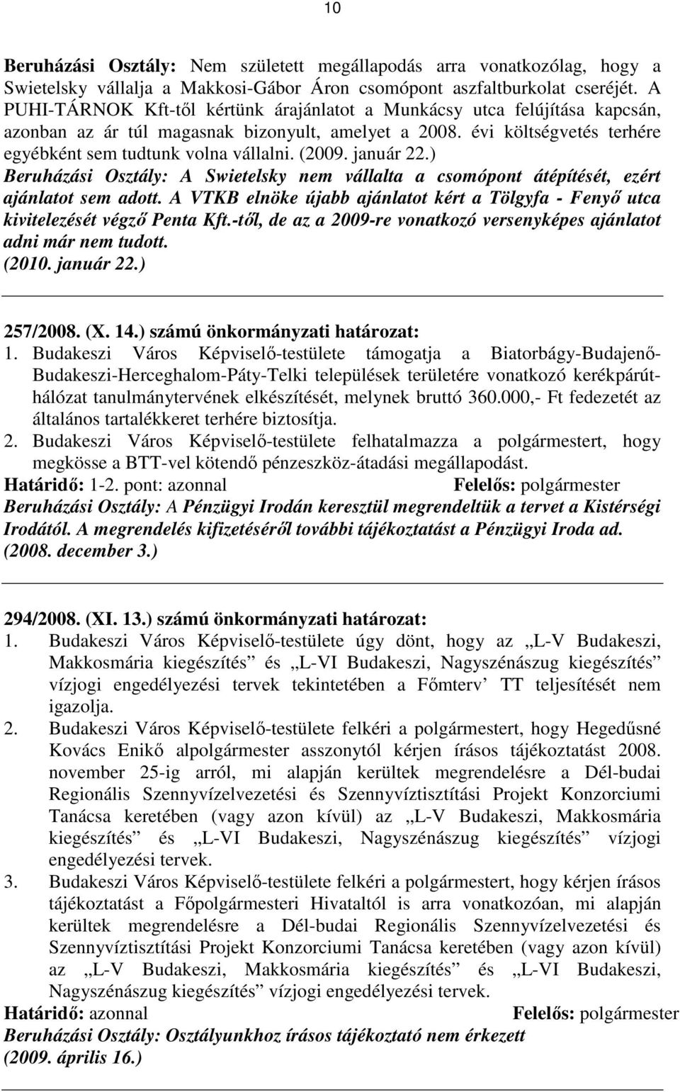 (2009. január 22.) Beruházási Osztály: A Swietelsky nem vállalta a csomópont átépítését, ezért ajánlatot sem adott.