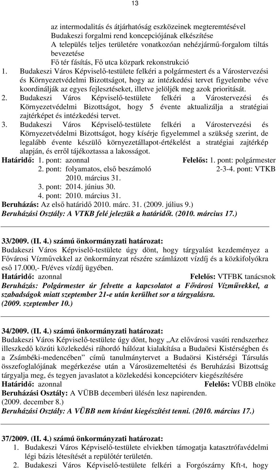 Budakeszi Város Képviselı-testülete felkéri a polgármestert és a Várostervezési és Környezetvédelmi Bizottságot, hogy az intézkedési tervet figyelembe véve koordinálják az egyes fejlesztéseket,