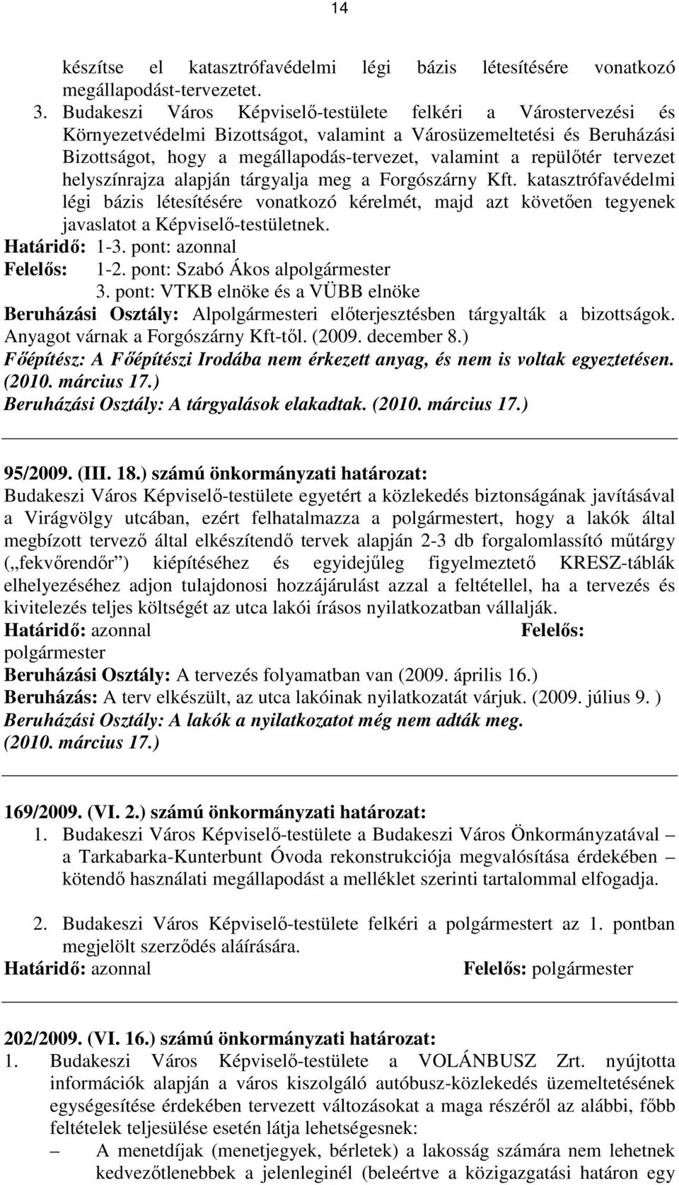 repülıtér tervezet helyszínrajza alapján tárgyalja meg a Forgószárny Kft. katasztrófavédelmi légi bázis létesítésére vonatkozó kérelmét, majd azt követıen tegyenek javaslatot a Képviselı-testületnek.