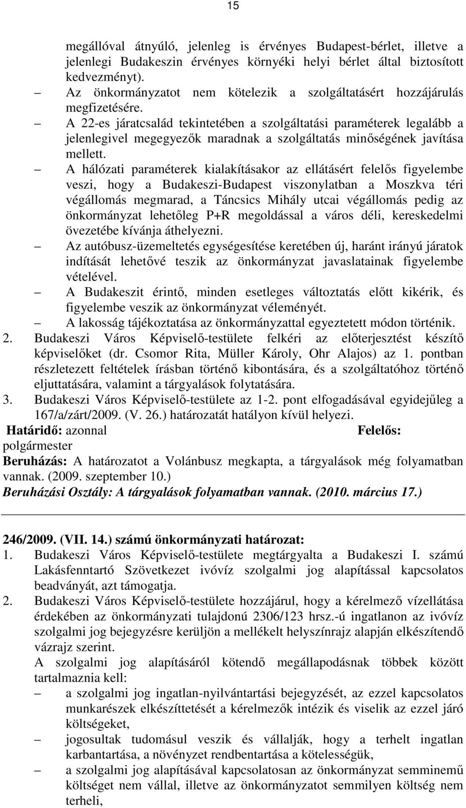 A 22-es járatcsalád tekintetében a szolgáltatási paraméterek legalább a jelenlegivel megegyezık maradnak a szolgáltatás minıségének javítása mellett.