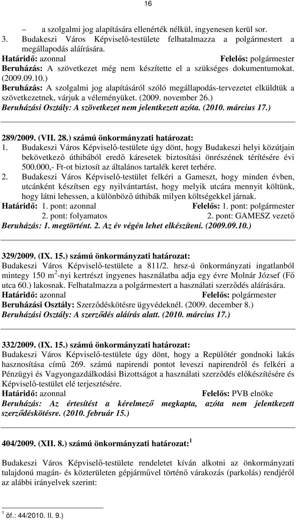 ) Beruházás: A szolgalmi jog alapításáról szóló megállapodás-tervezetet elküldtük a szövetkezetnek, várjuk a véleményüket. (2009. november 26.