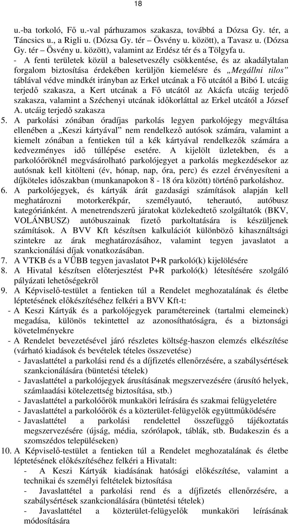 utcától a Bibó I. utcáig terjedı szakasza, a Kert utcának a Fı utcától az Akácfa utcáig terjedı szakasza, valamint a Széchenyi utcának idıkorláttal az Erkel utcától a József A.